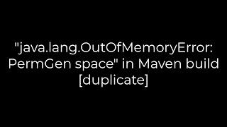 Java :"java.lang.OutOfMemoryError: PermGen space" in Maven build [duplicate](5solution)