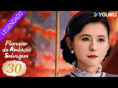 [FLORESCER DE AMBIÇÃO SELVAGEM] EP30 ❤️‍🔥 Gratuito por tempo limitado | YOUKU