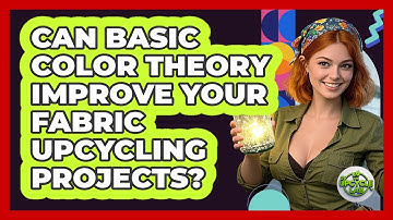 Can Basic Color Theory Improve Your Fabric Upcycling Projects?