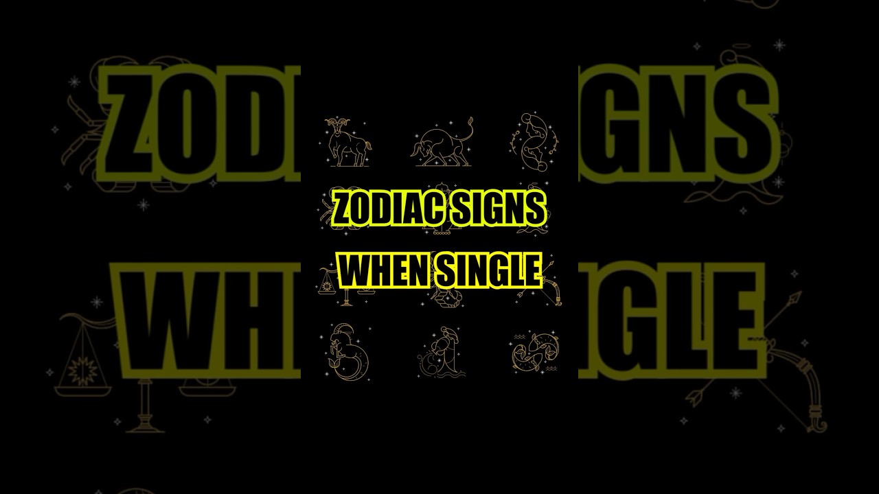 Zodiac Signs - When single 