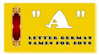 MODERN AND TRADITIONAL A LETTER GERMAN NAMES FOR BABY BOYS - TOP 500 OF GERMANY