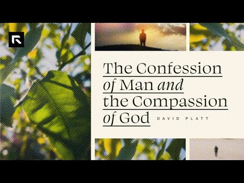 The Confession of Man and the Compassion of God || David Platt