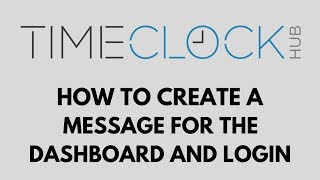 How To Create a Message for the Dashboard and Login with Time Clock Hub