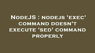 NodeJS : nodejs 'exec' command doesn't execute 'sed' command properly