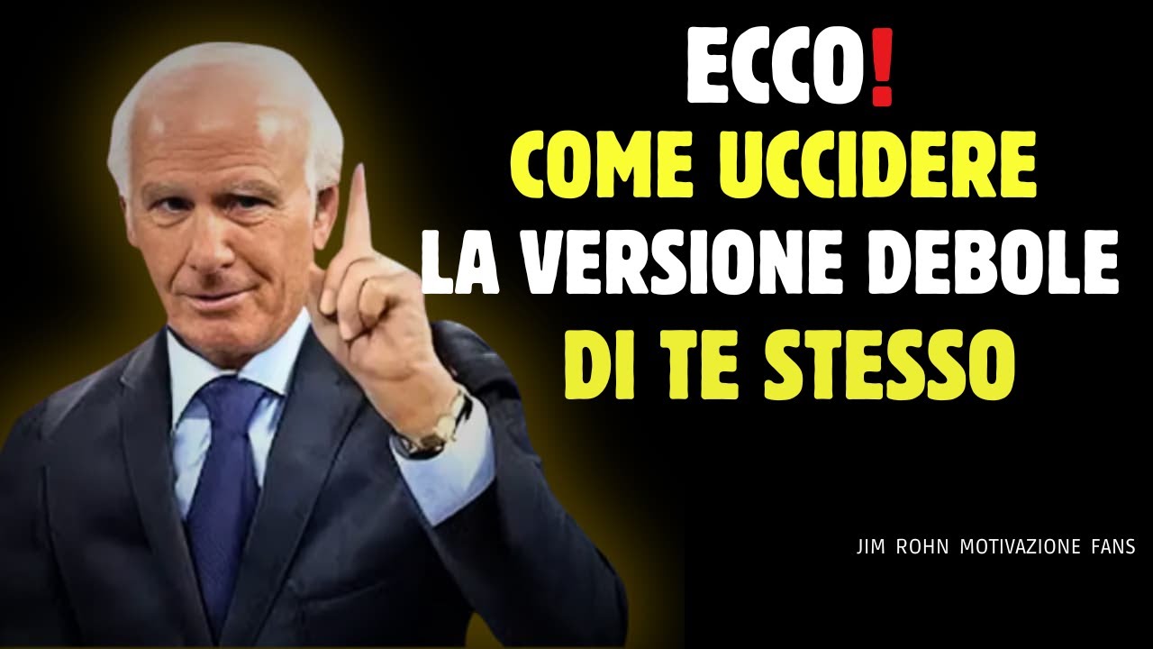 UCCIDI QUELLA VERSIONE DEBOLE DI TE STESSO  | Motivazione di Jim Rohn