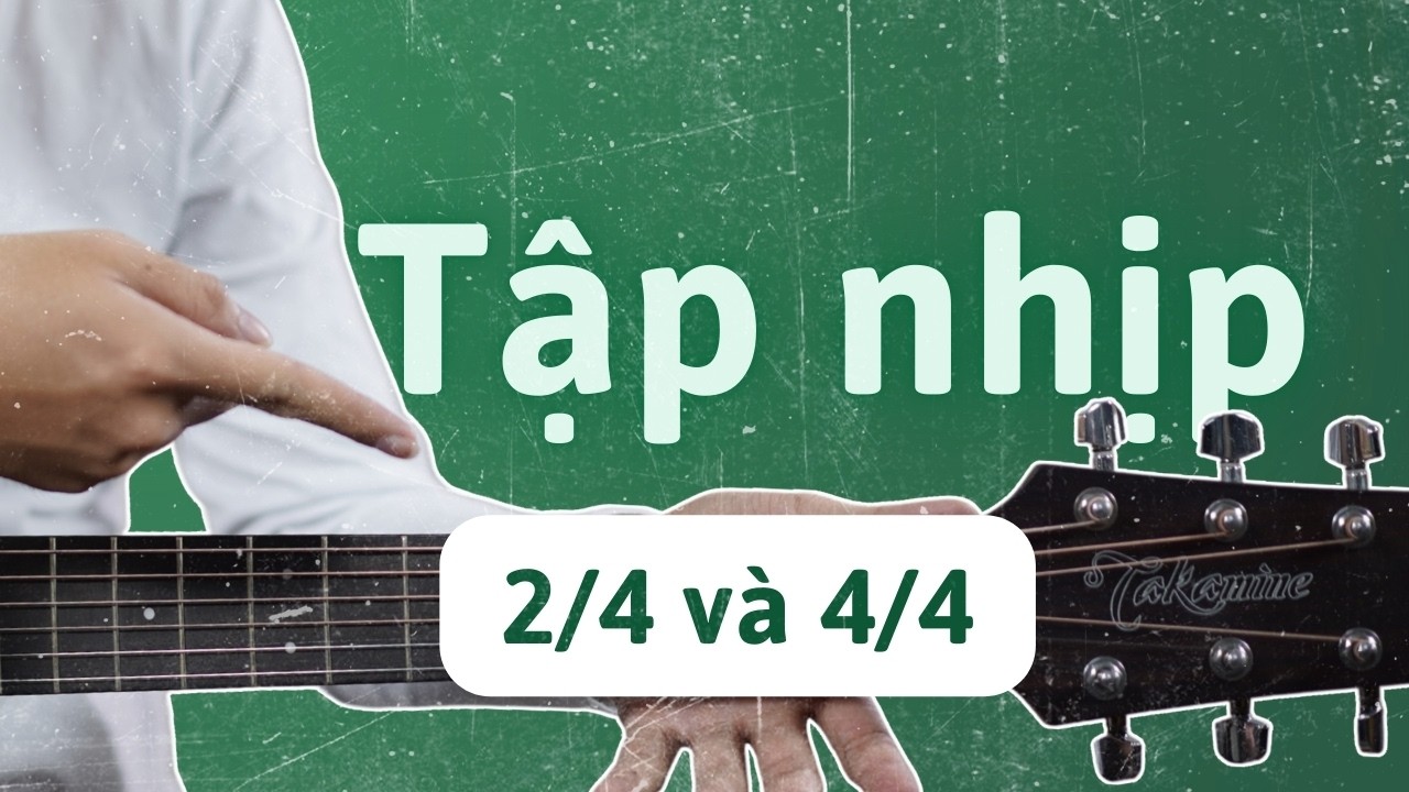 Tự học Guitar Bài 4.2 | Nhịp 2/4 và 4/4