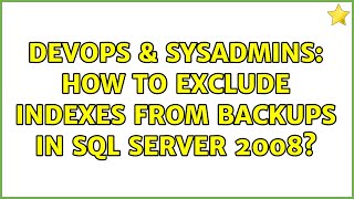 DevOps & SysAdmins: How to exclude indexes from backups in SQL Server 2008? (4 Solutions!!)