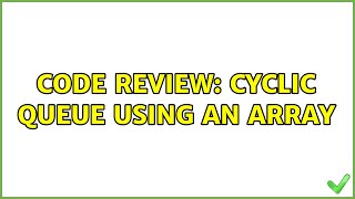 Code Review: Cyclic queue using an array (2 Solutions!!)