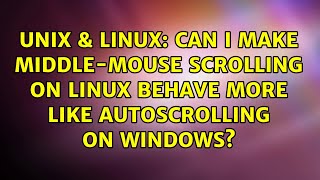 Unix & Linux: Can I make middle-mouse scrolling on linux behave more like autoscrolling on windows