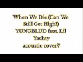 When We Die Can We Still Get High YUNGBLUD Ft Lil Yachty ACOUSTIC COVER mp3