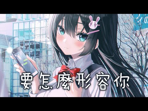 ◈ Nightcore ◈ - 要怎麼形容你 [動態歌詞] ♫ 要怎麽形容你 我此刻的情緒 ♫