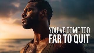YOU'VE COME TOO FAR TO QUIT - Motivational Speech