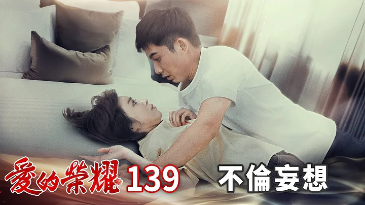 愛的榮耀 EP139 不倫妄想｜Glory of Love - 天天要聞