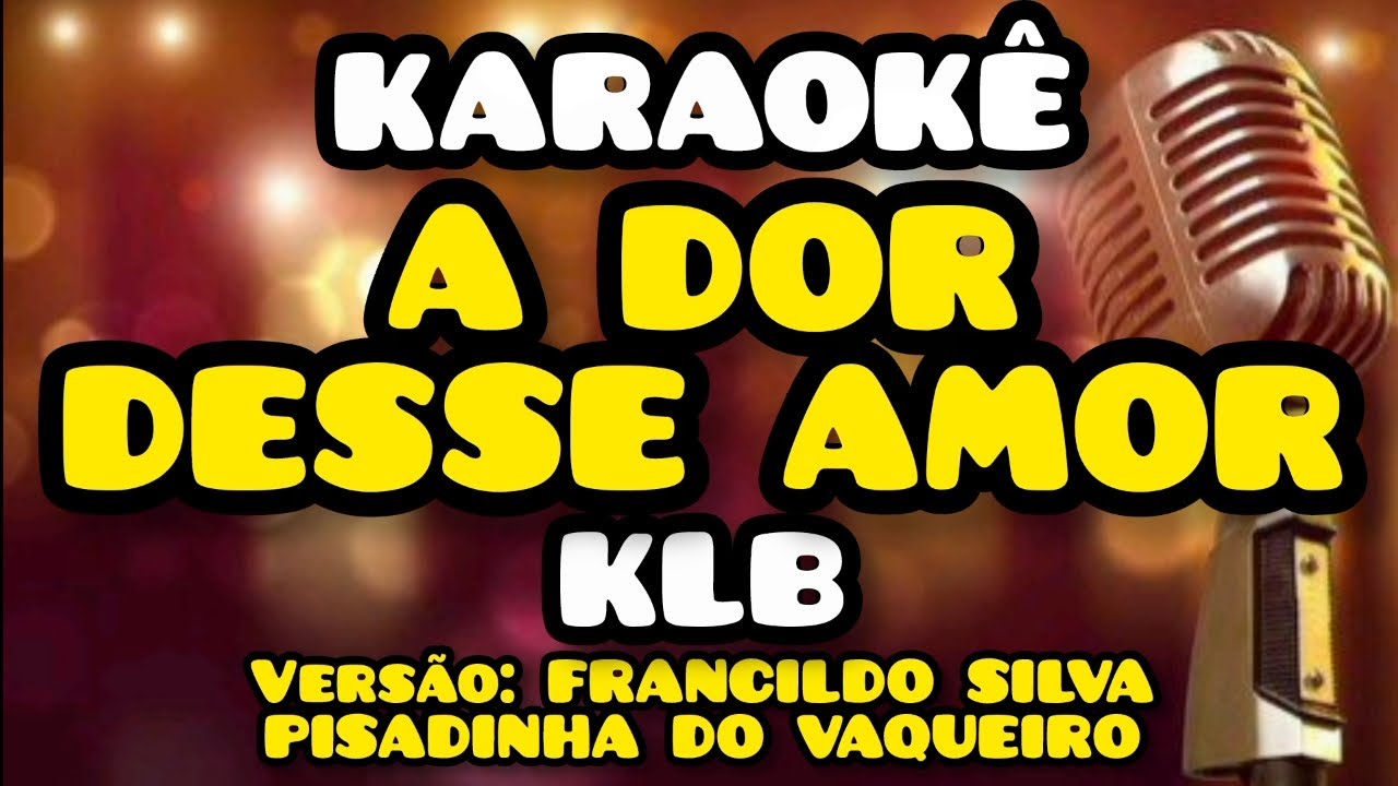 KARAOKÊ (A DOR DESSE AMOR) KLB VERSÃO FRANCILDO SILVA PISADINHA DO VAQUEIRO 