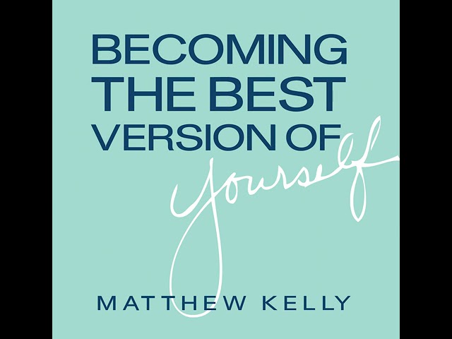 Matthew Kelly: Becoming The Best Version Of Yourself - Audio Only class=