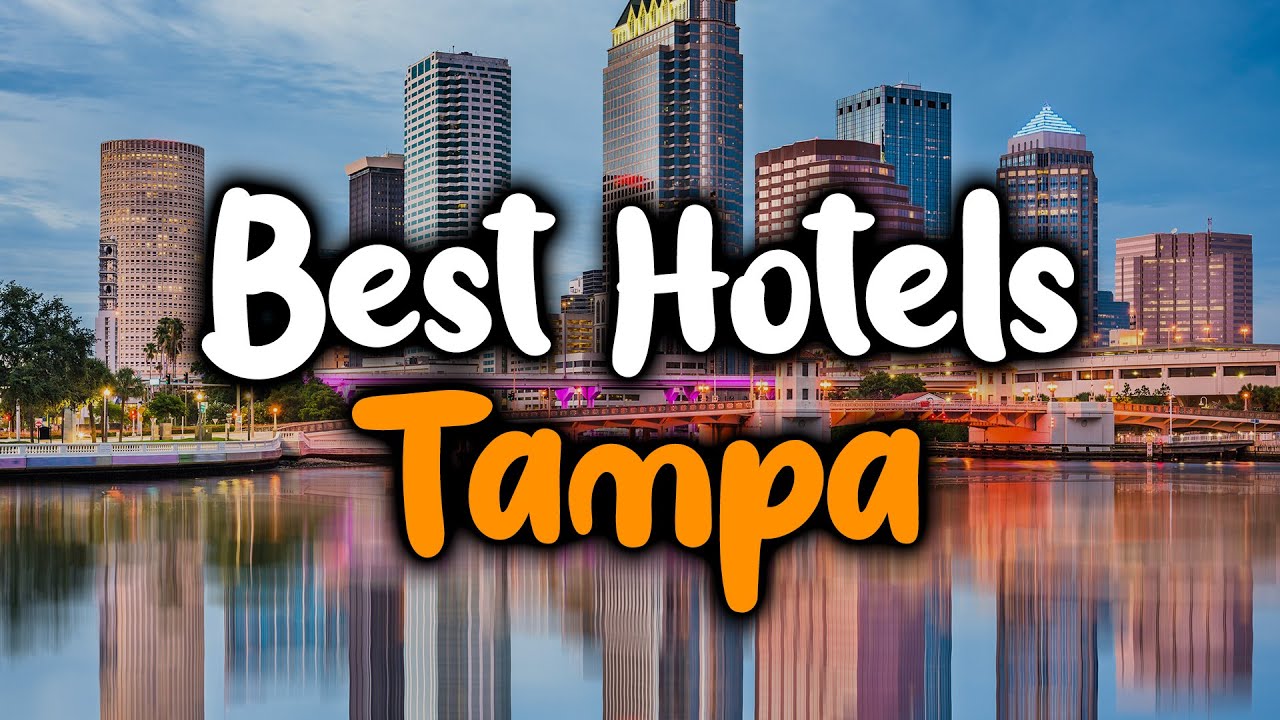 Best Hotels In Tampa, Florida For Families, Couples, Work Trips
