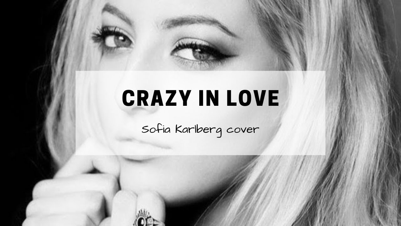 Crazy in Love (Sofia Karlberg cover) YouTube