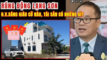 Rúng Động Lạng Sơn: Đ.V. Sáng GIÀU CỠ NÀO-NHÀ TRIỆU ĐÔ, XE SANG, ĐẤT ‘VÀNG