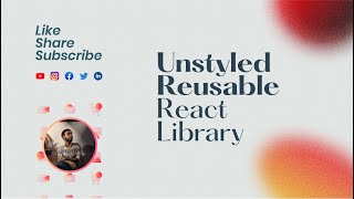 Unstyled Reusable React Library