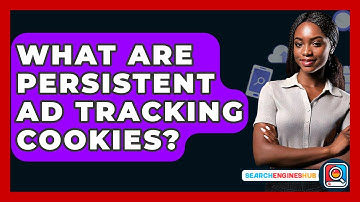 What Are Persistent Ad Tracking Cookies? - SearchEnginesHub.com