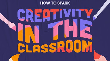 How to Spark Creativity in the Classroom