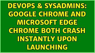 Celebrity DevOps & SysAdmins: Google Chrome and Microsoft Edge Chrome Both Crash Instantly Upon Launching Wealth