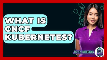 What Is CNCF Kubernetes? - Next LVL Programming