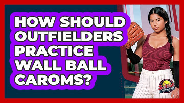 How Should Outfielders Practice Wall Ball Caroms?