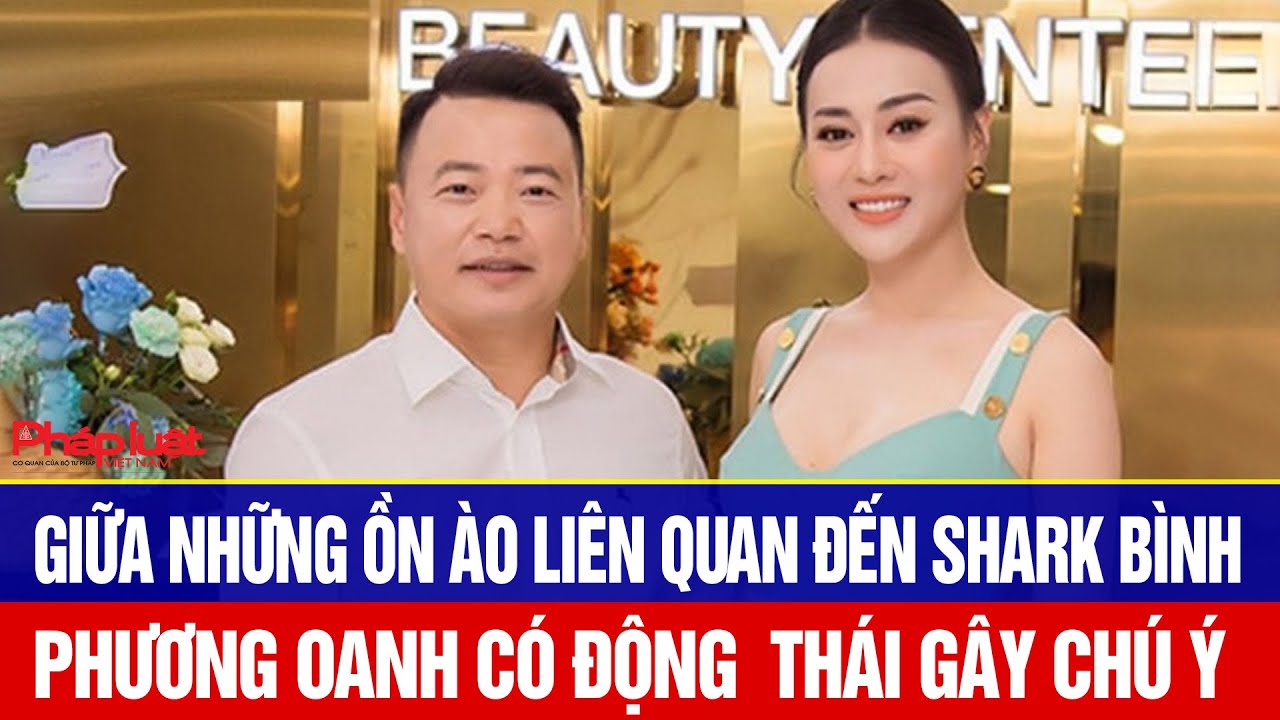 Giữa những ồn ào liên quan đến Shark Bình, Phương Oanh có động  thái gây chú ý