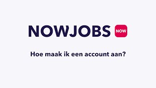 How To Hoe Maak Ik Een Account Aan Nowjobs Nederland