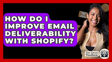 How Do I Improve Email Deliverability With Shopify? - TheEmailToolbox.com