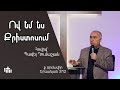 &quot;Ով եմ ես Քրիստոսում&quot;...Հովիվ Պավել Ղումաշյան | 08.10.2023