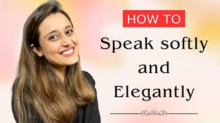 How to Talk Softly and Elegantly to boost personality  13 Thought provoking methods to practice