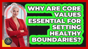 Why Are Core Values Essential For Setting Healthy Boundaries? - The Life Coach Expert
