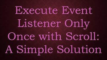 Execute Event Listener Only Once with Scroll: A Simple Solution