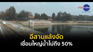 อีสานแล้งจัด เขื่อนใหญ่น้ำไม่ถึง 50%