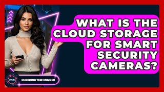 What Is The Cloud Storage For Smart Security Cameras? - Emerging Tech Insider