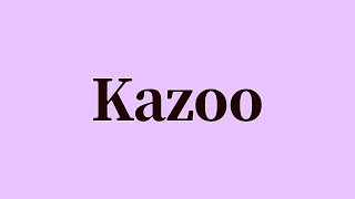 Kazoo Pronunciation and Meaning