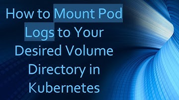 How to Mount Pod Logs to Your Desired Volume Directory in Kubernetes