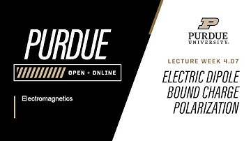 Electromagnetics | 4-7 Part 1: Electric Dipole, Bound Charge, Polarization | Purdue University