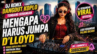 DJ Mengapa Harus Jumpa – D’Lloyd | Remix Dangdut Koplo Tembang Kenangan | DJ terbaru enak didengar