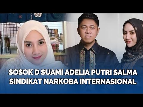 Sosok D Suami Adelia Putri Salma, Sindikat Narkoba Internasional, Punya Minimarket dan 6 Mobil Mewah