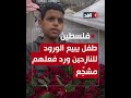 «بوزَّعه علشان أفرّح الناس».. طفل فلسطيني يفاجئ النازحين ببيع الورود