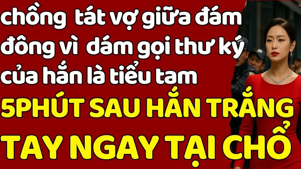 Ngay giữa tiệc đông người, chồng tát vợ để bảo vệ thư ký là tiểu tam, chỉ 5 phút sau tài sản của hắ