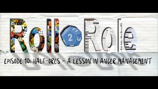 Episode 10: Half-Orcs - A Lesson In Anger Management - Roll To Role
