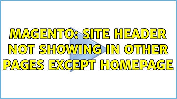 Magento: Site Header not showing in other pages except Homepage (2 Solutions!!)