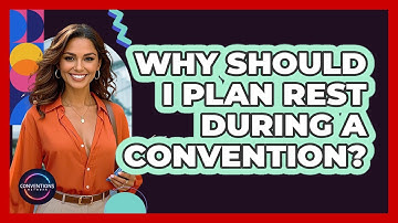 Why Should I Plan Rest During a Convention?