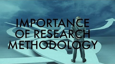 IMPORTANCE OF RESEARCH METHODOLOGY
