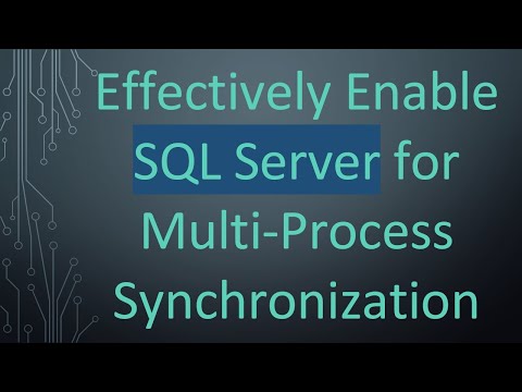Effectively Enable SQL Server for Multi-Process Synchronization