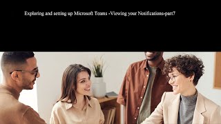 Exploring and setting up Microsoft Teams  Viewing your Notifications part7
